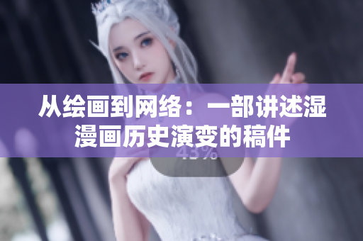 从绘画到网络：一部讲述湿漫画历史演变的稿件