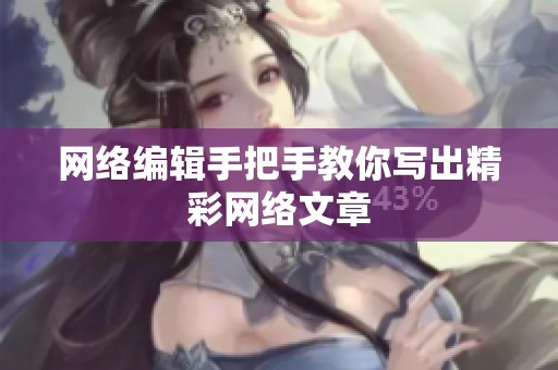 网络编辑手把手教你写出精彩网络文章