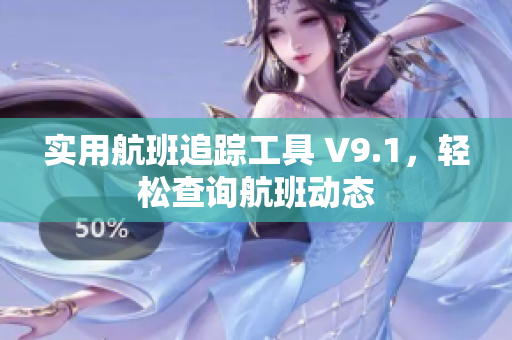 实用航班追踪工具 V9.1，轻松查询航班动态