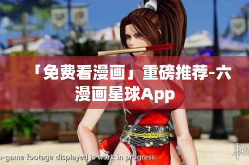 「免费看漫画」重磅推荐-六漫画星球App
