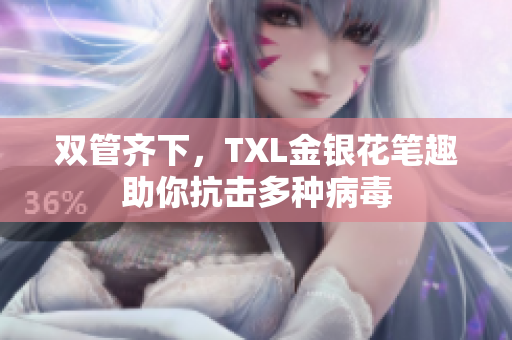 双管齐下，TXL金银花笔趣助你抗击多种病毒
