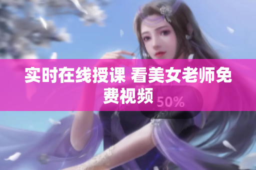 实时在线授课 看美女老师免费视频