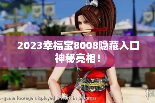 2023幸福宝8008隐藏入口神秘亮相！