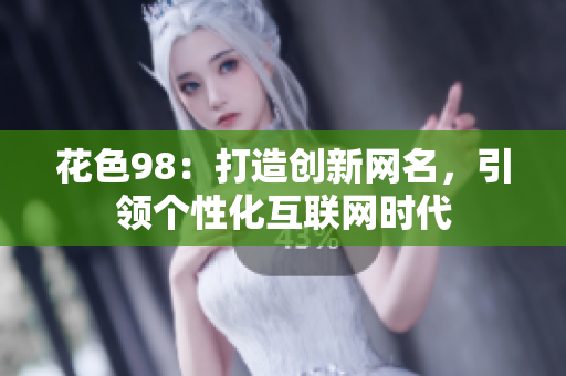 花色98：打造创新网名，引领个性化互联网时代