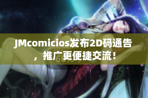 JMcomicios发布2D码通告，推广更便捷交流！