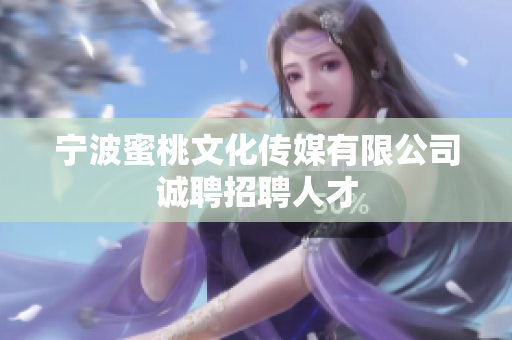 宁波蜜桃文化传媒有限公司诚聘招聘人才