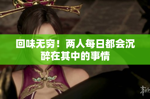 回味无穷！两人每日都会沉醉在其中的事情