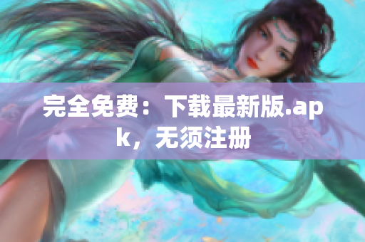 完全免费：下载最新版.apk，无须注册