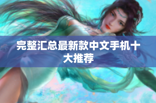 完整汇总最新款中文手机十大推荐