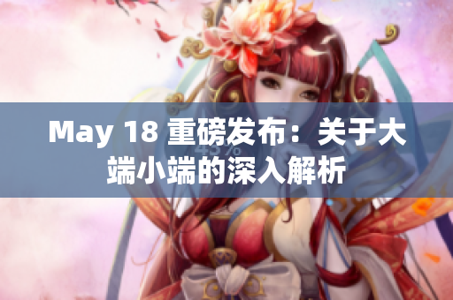 May 18 重磅发布：关于大端小端的深入解析