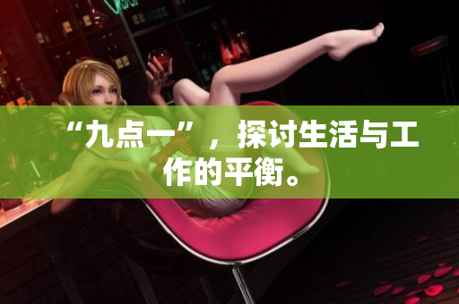 “九点一”，探讨生活与工作的平衡。