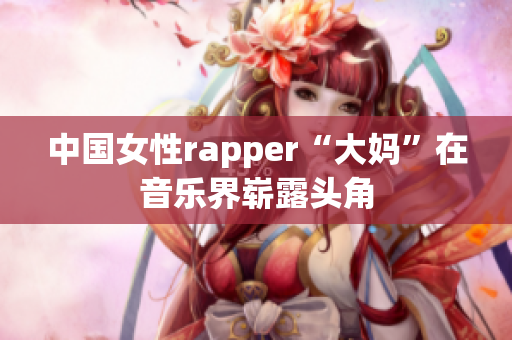 中国女性rapper“大妈”在音乐界崭露头角