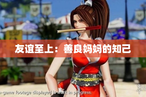 友谊至上：善良妈妈的知己