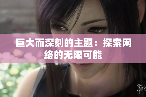 巨大而深刻的主题：探索网络的无限可能