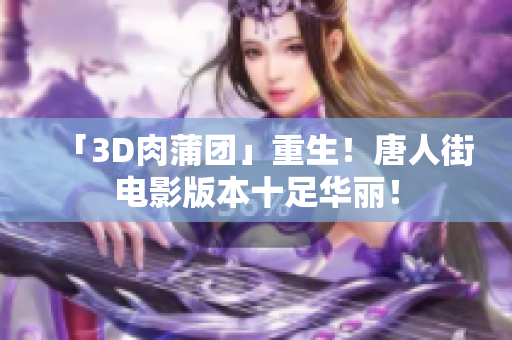 「3D肉蒲团」重生！唐人街电影版本十足华丽！