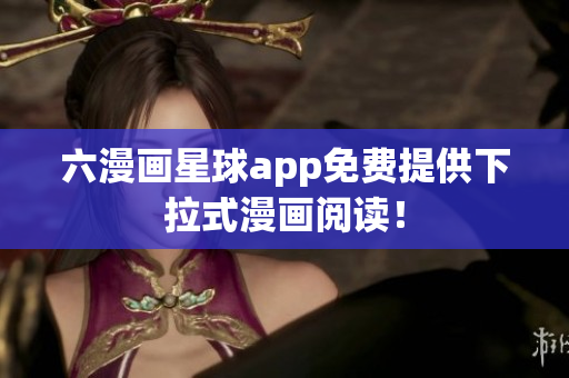 六漫画星球app免费提供下拉式漫画阅读！