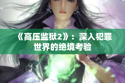 《高压监狱2》：深入犯罪世界的绝境考验