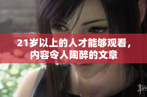21岁以上的人才能够观看，内容令人陶醉的文章