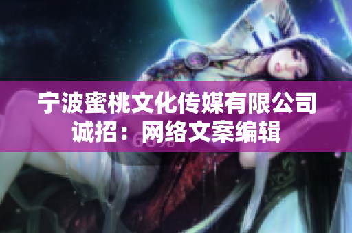 宁波蜜桃文化传媒有限公司诚招：网络文案编辑