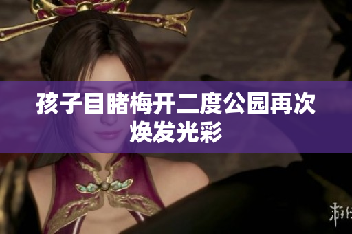 孩子目睹梅开二度公园再次焕发光彩