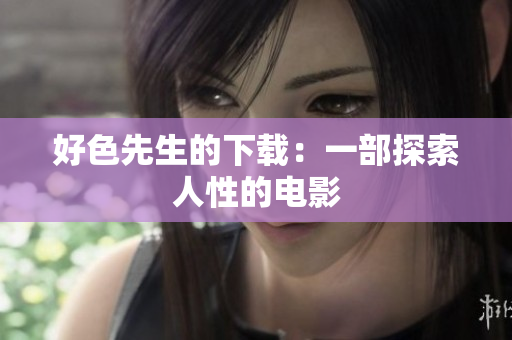 好色先生的下载：一部探索人性的电影