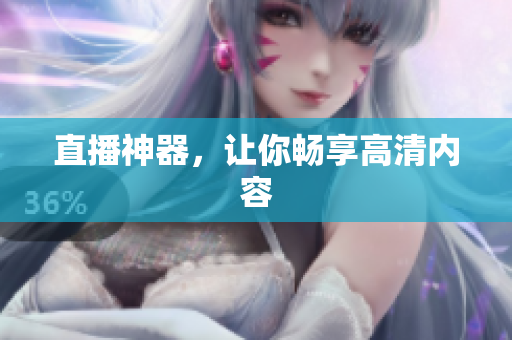 直播神器，让你畅享高清内容