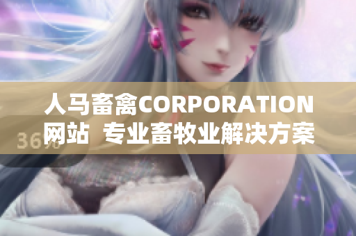人马畜禽CORPORATION网站  专业畜牧业解决方案