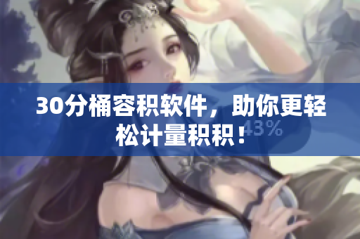 30分桶容积软件，助你更轻松计量积积！