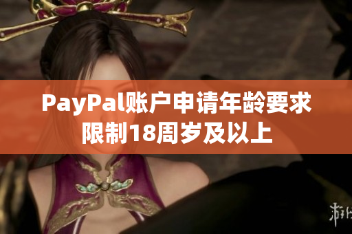 PayPal账户申请年龄要求限制18周岁及以上