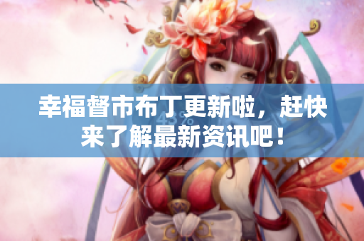 幸福督市布丁更新啦，赶快来了解最新资讯吧！