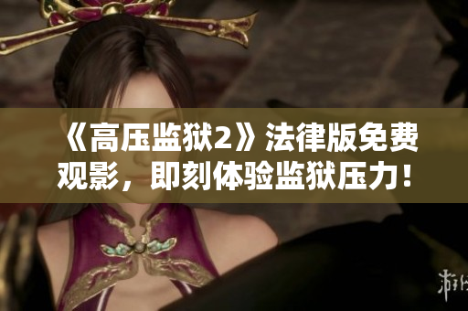 《高压监狱2》法律版免费观影，即刻体验监狱压力！