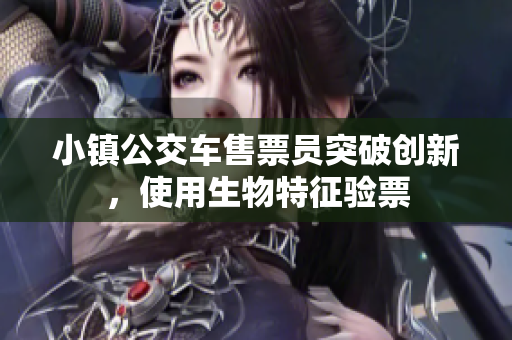小镇公交车售票员突破创新，使用生物特征验票