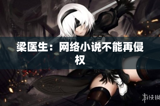 梁医生：网络小说不能再侵权