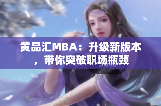 黄品汇MBA：升级新版本，带你突破职场瓶颈