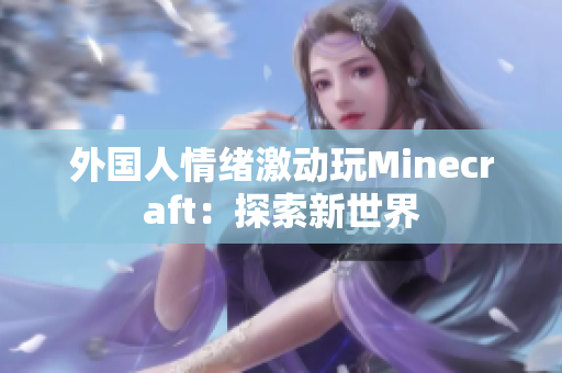 外国人情绪激动玩Minecraft：探索新世界