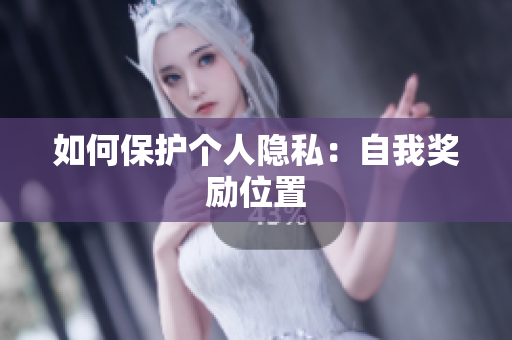 如何保护个人隐私：自我奖励位置