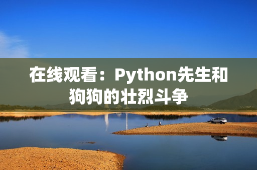 在线观看：Python先生和狗狗的壮烈斗争