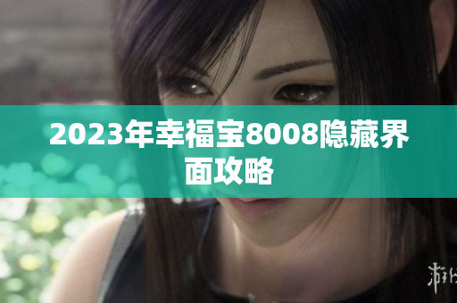 2023年幸福宝8008隐藏界面攻略