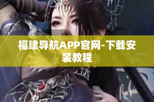 福建导航APP官网-下载安装教程