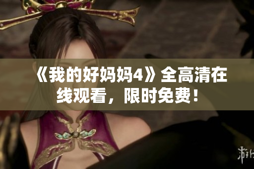 《我的好妈妈4》全高清在线观看，限时免费！