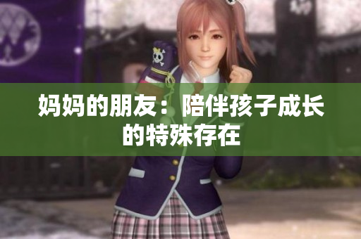 妈妈的朋友：陪伴孩子成长的特殊存在