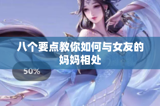 八个要点教你如何与女友的妈妈相处