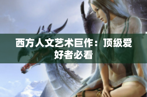 西方人文艺术巨作：顶级爱好者必看