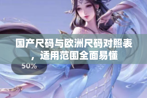 国产尺码与欧洲尺码对照表，适用范围全面易懂
