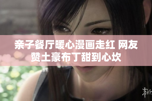 亲子餐厅暖心漫画走红 网友赞土豪布丁甜到心坎