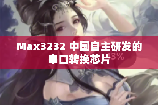Max3232 中国自主研发的串口转换芯片