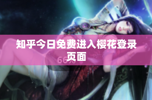 知乎今日免费进入樱花登录页面