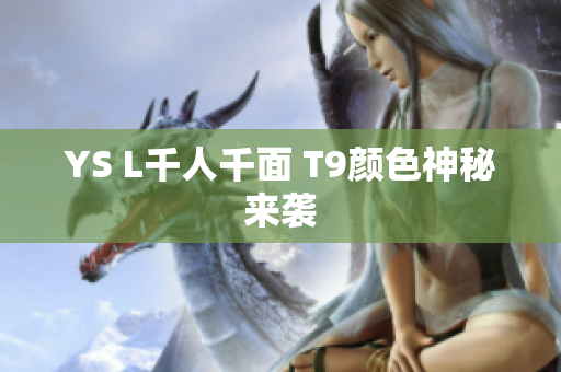 YS L千人千面 T9颜色神秘来袭