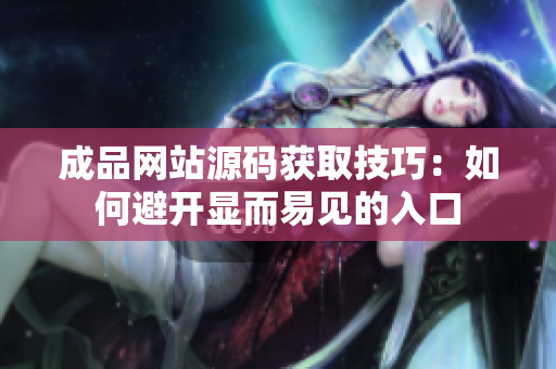 成品网站源码获取技巧：如何避开显而易见的入口