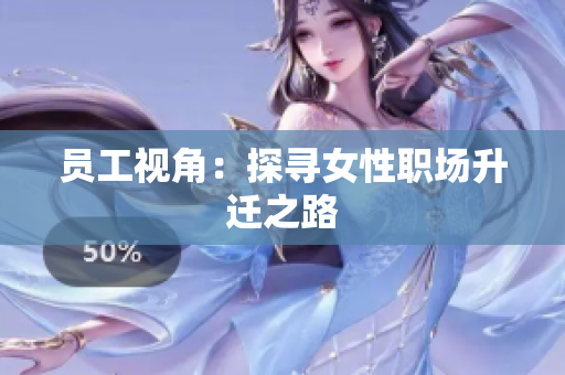 员工视角：探寻女性职场升迁之路